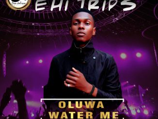 Ehi Trips – Oluwa Water Me