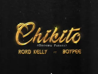 Rord Kelly – Chikito Ft. BoyPee