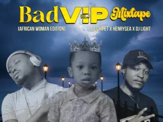 DJ Chipet – Bad VIP Mixtape Ft. Henrysea & DJ Light