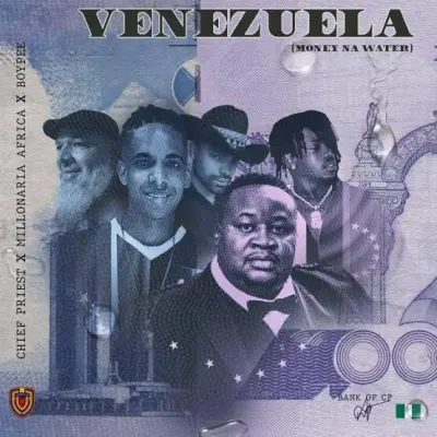 Chief Priest – Venezuela ft. Millonaira Africa, BoyPee