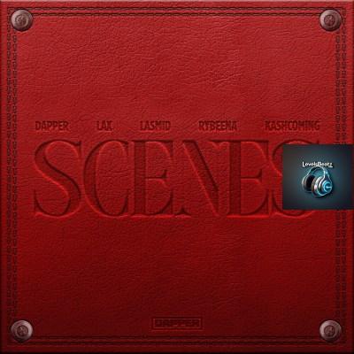 Dapper – Scenes ft. L.A.X, Rybeena, Lasmid, Kashcoming