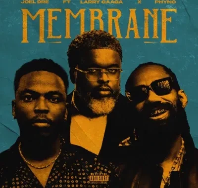 Joel Dre – Membrane ft. Larry Gaaga, Phyno