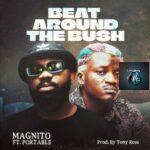 Magnito – Beat Around The Bush ft. Portable