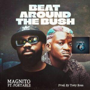 Magnito – Beat Around The Bush ft. Portable